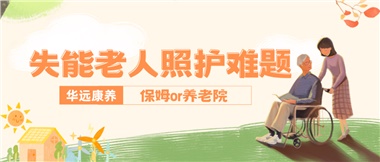 華遠(yuǎn)康養(yǎng)|失能老人照護(hù)難題：保姆還是養(yǎng)老院？